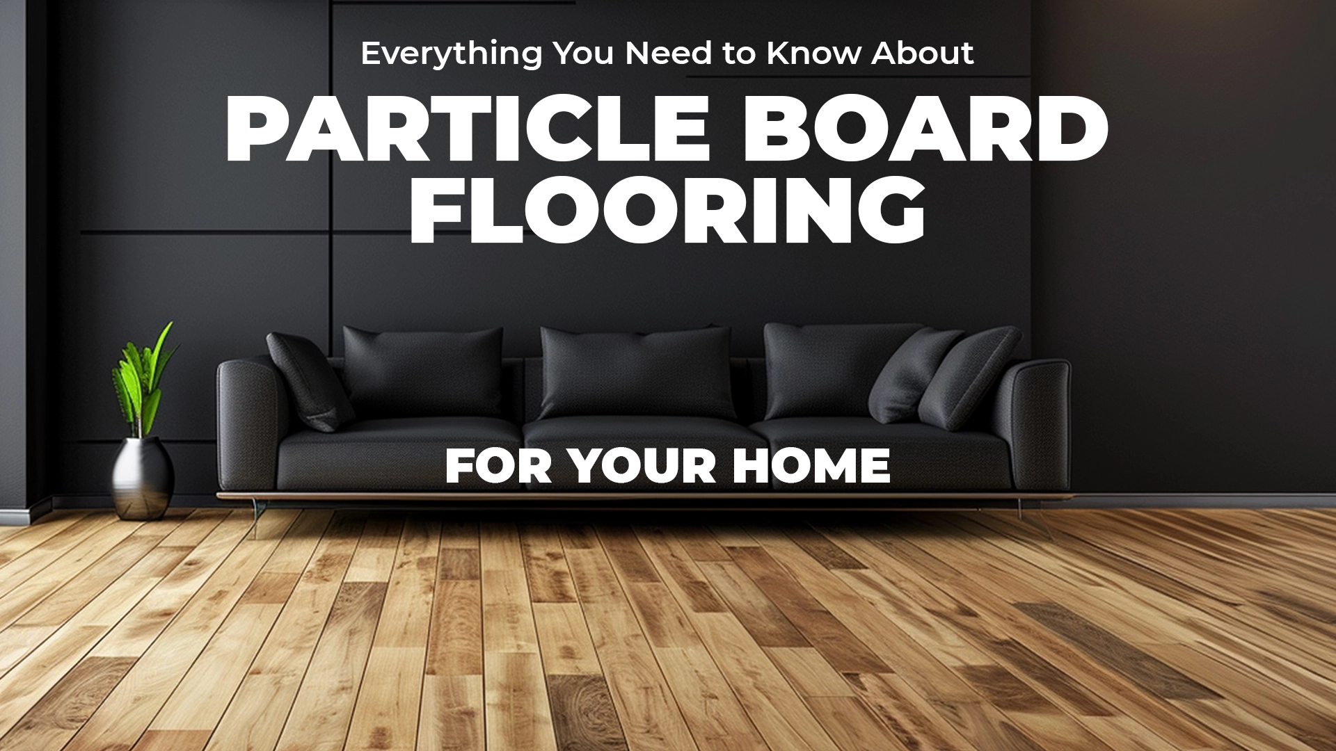 Everything You Need to Know About Particle Board Flooring for Your Home